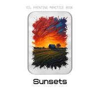 Oil Painting Practice Book - Sunsets: Radiant Horizons. Relaxed Creativity. Pure Color Joy.