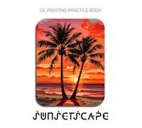 Oil Painting Practice Book - Sunsetscape: Mastering Sunset Silhouettes, Glowing Reflections, and Thick Impasto Textures