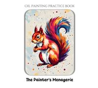 Oil Painting Practice Book - The Painter's Menagerie: An Oil Painting Journey to Creating Animals with Expressive, Flowing Color