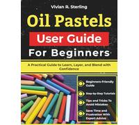Oil Pastels User Guide For Beginners: A Practical Guide to Learn, Layer, and Blend with Confidence
