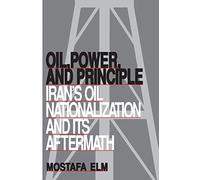 Oil, Power, and Principle: Iran's Oil Nationalization and Its Aftermath
