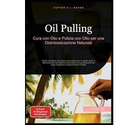 Oil Pulling: Cura con Olio e Pulizia con Olio per una Disintossicazione Naturale. Guida completa alla pratica ayurvedica per la salute orale, il ... corpo attraverso l'antica tecnica di detox: 1