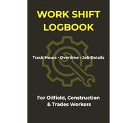 Oilfield Shift Logbook: Daily Work Journal to Track Hours, Overtime, Equipment & Job Notes: Perfect for Oilfield, Construction &Trades Workers