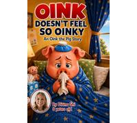 Oink The Pig: A Sick Day Adventure: Oink The Pig: A Sick Day Adventure - Created by 8-Year-Old Author Diana Shi