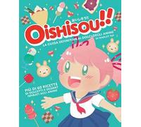 Oishisou!! – La guida definitiva ai dolci degli anime – Ediz. illustrata
