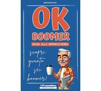 OK BOOMER - Guida alla sopravvivenza in sei passi