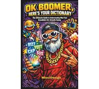OK Boomer, Here’s Your Dictionary: The Ultimate Guide to Understanding What Your Grandkids Are Actually Saying
