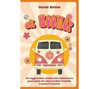 OK BOOMER: Un viaggio ironico e lucido nella rivoluzionaria generazione che voleva cambiare il mondo (e quasi c’è riuscita)