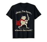 Ok I'm Here Where Is The Work Office Coworkers Funny Frog Maglietta