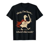 Ok I'm Here Where Is The Work Office Coworkers Funny Goose Maglietta