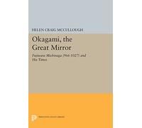 OKAGAMI, The Great Mirror: Fujiwara Michinaga (966-1027) and His Times (Princeton Legacy Library)