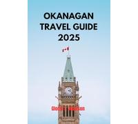 OKANAGAN TRAVEL GUIDE 2025: Discover British Columbia's Wine Country and Outdoor Paradise