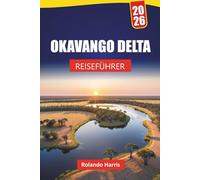 OKAVANGO DELTA REISEFÜHRER 2026: Entdecken Sie versteckte Juwelen, Wildtiersafaris, Rundflüge, die lokale Kultur und praktische Tipps für die Erkundung der Feuchtgebiete Botswanas