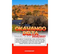 OKAVANGO DELTA TRAVEL GUIDE 2026/2027: From Arrival to Departure, a Well-Detailed Guide to Help You Know OKAVANGO DELTA in Half the Time with Easy ... Budget Advice, and Top Attractions.
