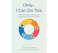 Okay...I Can Do This: A Practical Guide to Building an Integrated Management System