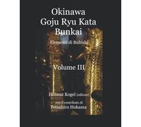 Okinawa Goju Ryu Karate Kata Bunkai: Elementi di Bubishi, Volume III