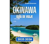OKINAWA GUÍA DE VIAJE 2025 2026: Explorando playas, tradiciones y aventuras isleñas