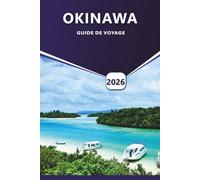 OKINAWA GUIDE DE VOYAGE 2026: Choses à faire, les meilleures plages, les attractions incontournables, la cuisine locale, la culture et les îles cachées pour des aventures inoubliables au Japon.