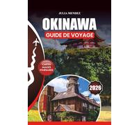 OKINAWA GUIDE DE VOYAGE 2026: Des conseils d'experts, des attractions phares, des expériences culinaires authentiques, des itinéraires et des secrets d'initiés pour un voyage inoubliable