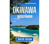 OKINAWA REISEFÜHRER 2025 2026: Strände, Traditionen und Inselabenteuer erkunden