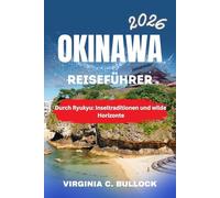 OKINAWA REISEFÜHRER 2026: Durch Ryukyu: Inseltraditionen und wilde Horizonte
