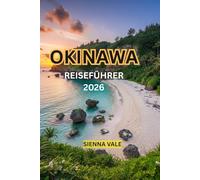 OKINAWA-REISEFÜHRER 2026: Entdecken Sie versteckte Strände, malerische Inseln, authentische Küche, kulturelle Schätze, familienfreundliche Attraktionen und perfekte Reiserouten.