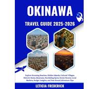 Okinawa Travel Guide 2025-2026: Explore Stunning Beaches, Hidden Islands, Cultural Villages, Historic Ruins, Museums, Snorkeling Spots, Scenic Routes, ... Insights, and Year-Round Adventure Tips
