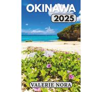 OKINAWA TRAVEL GUIDE 2025: An updated and complete Okinawa experience: Must-see destinations, hidden gems, where to stay, best time to visit, and essential travel tips