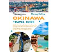 OKINAWA TRAVEL GUIDE: Hidden Beaches, Ryukyuan Culture, Blue Zone Secrets, Practical Itineraries, and Local Tips to Experience Japan's Southern Paradise Like a Local