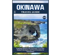 OKINAWA TRAVEL GUIDE: Top Attractions, Local Tips, Outdoor Adventures, and Travel Essentials for Your Journey