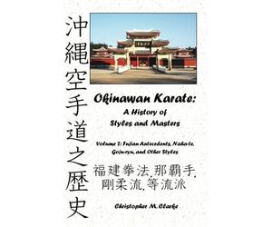 Okinawan Karate: A History of Styles and Masters: Volume 2: Fujian Antecedents, Naha-te, Goju-ryu, and Other Styles by Christopher M. Clarke (2012-11-12)