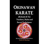 Okinawan Karate (Kobudo & Te) Teachers, Styles and Secret Techniques: Expanded Third Edition