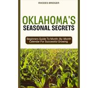OKLAHOMA’S SEASONAL SECRETS: Beginners Guide To Month-By-Month Calendar For Successful Growing