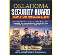 OKLAHOMA SECURITY GUARD EXAM STUDY GUIDE 2026-2027: Pass on Your First Try with State Laws Made Simple, Patrol Procedures, Use-of-Force Standards, ... Practice Questions with Detailed Answers