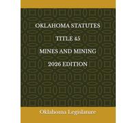 OKLAHOMA STATUTES TITLE 45 MINES AND MINING 2026 EDITION