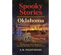 Oklahoma: True Hauntings, Urban Legends, and Paranormal Encounters from the Sooner State