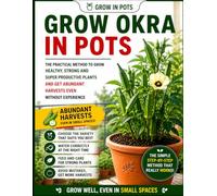 Okra in Pots: A Beginner-Friendly Container Gardening Guide to Growing Okra Successfully on Balconies, Patios, Raised Spaces, and Urban Gardens