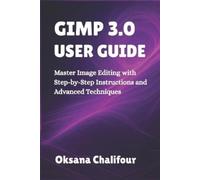 Oksana Chalifour Gimp 3.0 User Guide (Tascabile)