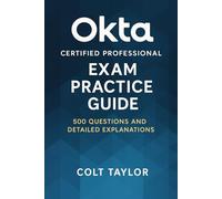 Okta Certified Professional Exam Practice Guide: 500 Questions and Detailed Explanations