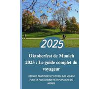 Oktoberfest de Munich 2025 : Le guide complet du voyageur: Histoire, traditions et conseils de voyage pour la plus grande fête populaire du monde