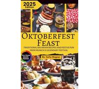 Oktoberfest Feast: Traditional Bavarian Recipes and Festive Fun from Munich's Legendary Festival