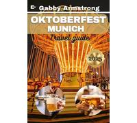 Oktoberfest Munich Guide: The Ultimate Guide to Munich’s Legendary Beer Festival, Culture, and Traditions for 2025