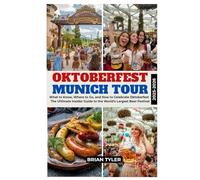 OKTOBERFEST MUNICH TOUR 2025-2026: What to Know, Where to Go, and How to Celebrate Oktoberfest - The Ultimate Insider Guide to the World’s Largest Beer Festival