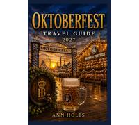 OKTOBERFEST TRAVEL GUIDE 2027: Insider Tips, Budgeting, Sample Itineraries, and Practical Advice for First-Timers, Couples, Families, and Solo Travelers