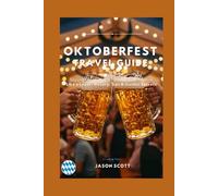 Oktoberfest Travel Guide: Experience Munich’s Famous Beer Festival Like a Local - History, Tips & Insider Secrets