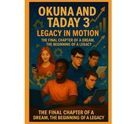 Okuna and Taday 3: Legacy in Motion: The Final Chapter of a Dream, the Beginning of a Legacy