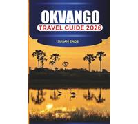 OKVANGO Travel Guide 2026: Wildlife Safaris, Delta Cruises, and Nature Adventures in Botswana