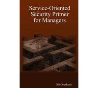 Ola Osunkoya Service-Oriented Security Primer for Managers (Tascabile)