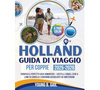 OLANDA GUIDA DI VIAGGIO PER COPPIE 2025-2026: PIANIFICA IL PERFETTO VIAJE ROMANTICO - CASTELLI, CANALI, CENE A LUME DI CANDELA E SOGGIORNI ACCOGLIENTI AD AMSTERDAM