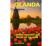 OLANDA: I TESORI NASCOSTI DEL PAESE DEI TULIPANI